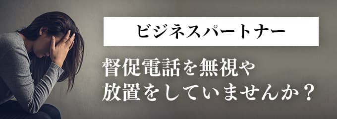 ビジネスパートナーからの督促を無視していませんか？